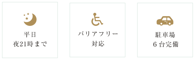 平日夜21時まで バリアフリー対応 駐車場6台完備